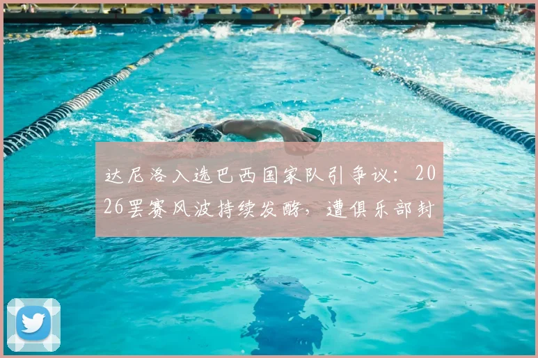 达尼洛入选巴西国家队引争议：2026罢赛风波持续发酵，遭俱乐部封杀最新动态解析