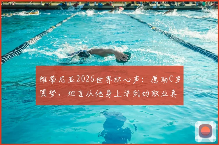 维蒂尼亚2026世界杯心声：愿助C罗圆梦，坦言从他身上学到的职业真谛