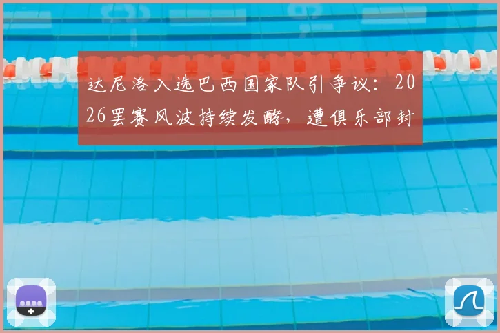达尼洛入选巴西国家队引争议：2026罢赛风波持续发酵，遭俱乐部封杀最新动态解析